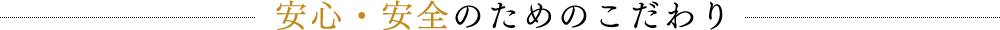 安心安全のこだわり